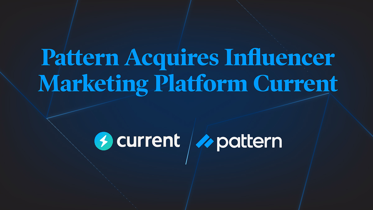 Pattern Acquires Influencer Marketing Pioneer, Current, to Bolster its Ecommerce Acceleration Platform